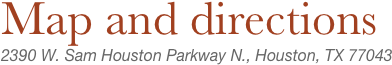 Map and directions
2390 W. Sam Houston Parkway N., Houston, TX 77043

